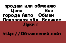 продам или обменяю › Цена ­ 180 000 - Все города Авто » Обмен   . Псковская обл.,Великие Луки г.